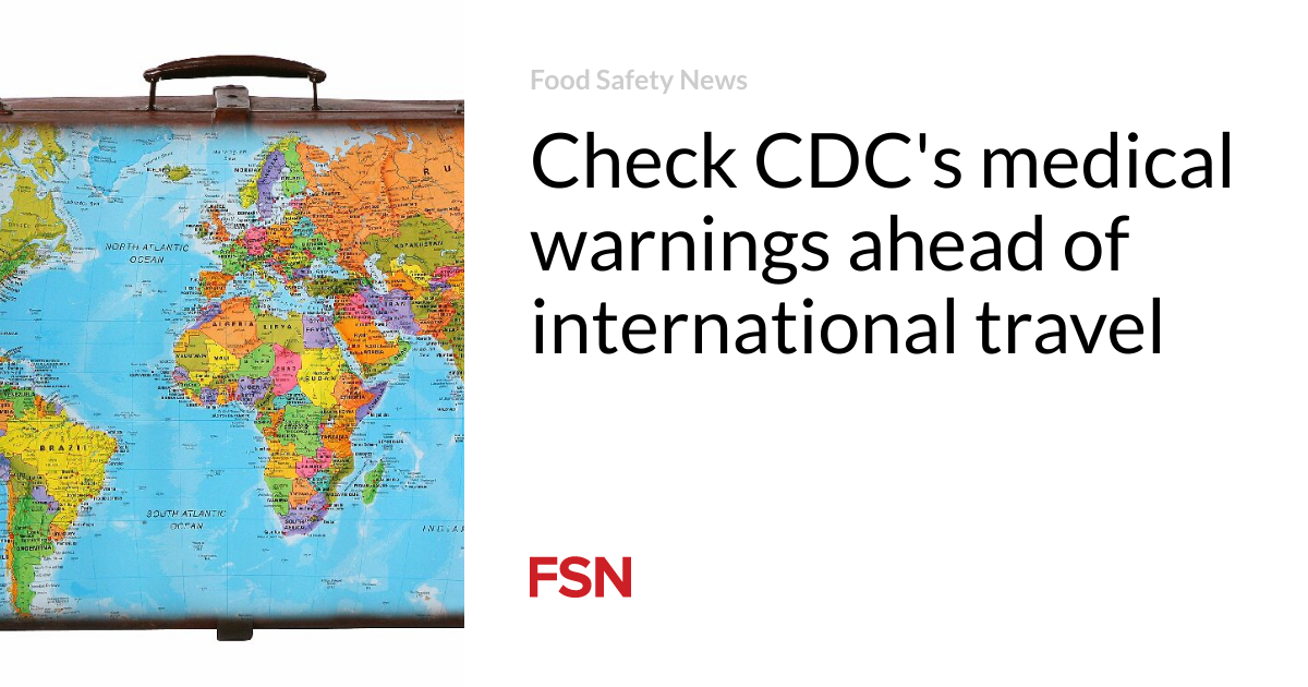 Check CDC’s medical warnings ahead of international travel