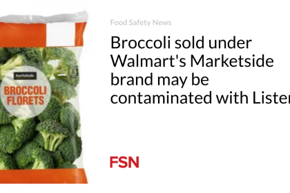 Broccoli sold under Walmart’s Marketside brand may be contaminated with Listeria