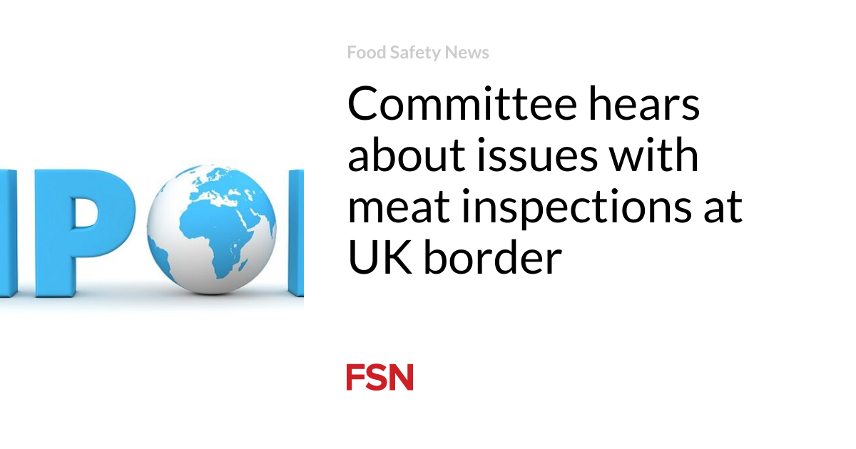 Committee hears about issues with meat inspections at UK border