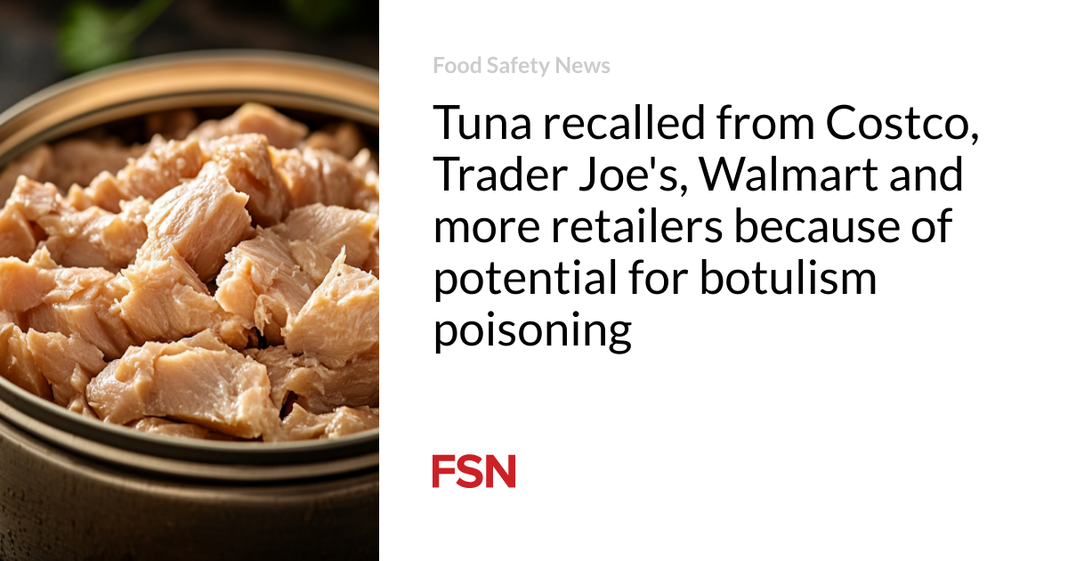 Tuna recalled from Costco, Trader Joe’s, Walmart and more retailers because of potential for botulism poisoning