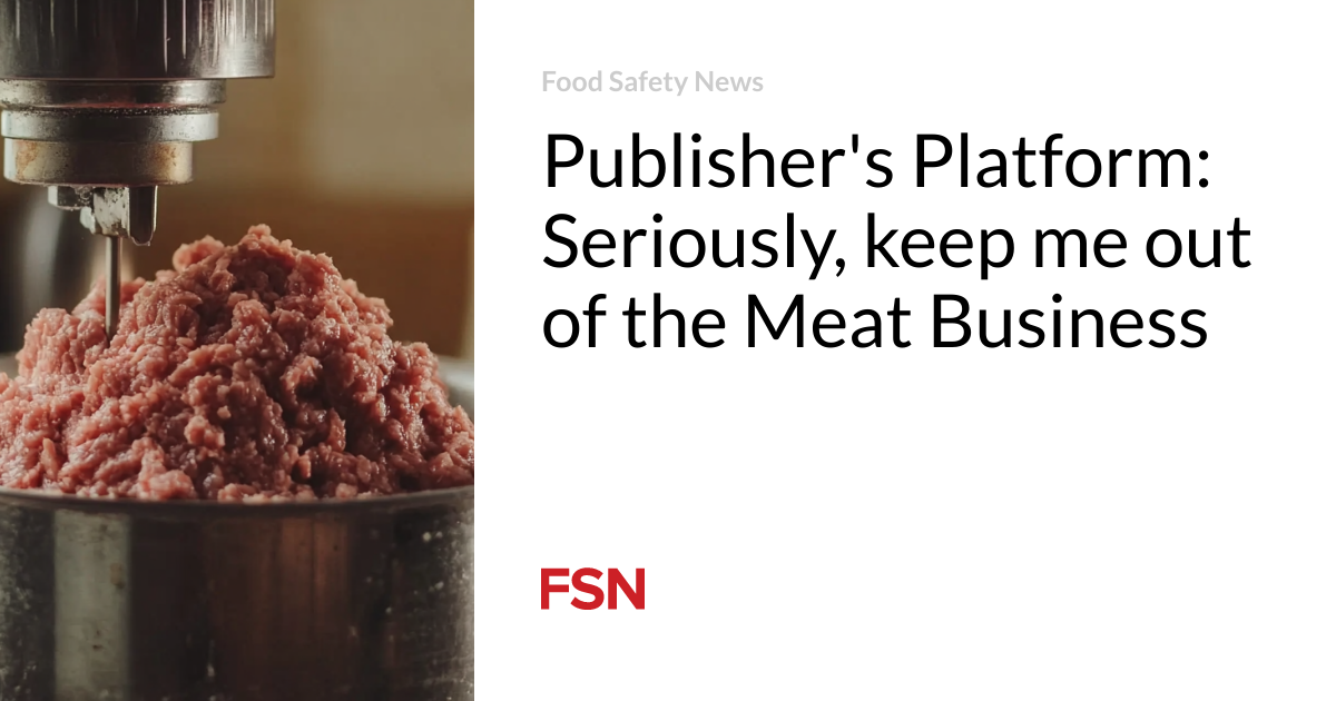 Publisher’s Platform: Seriously, keep me out of the Meat Business