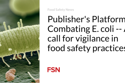 Publisher’s Platform: Combating E. coli — A call for vigilance in food safety practices