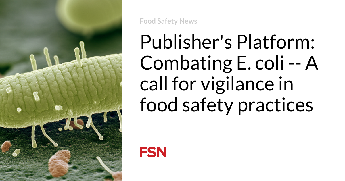Publisher’s Platform: Combating E. coli — A call for vigilance in food safety practices