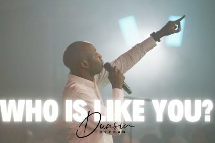 Dunsin Oyekan Glorifies God in His Latest Release “Who Is Like You”