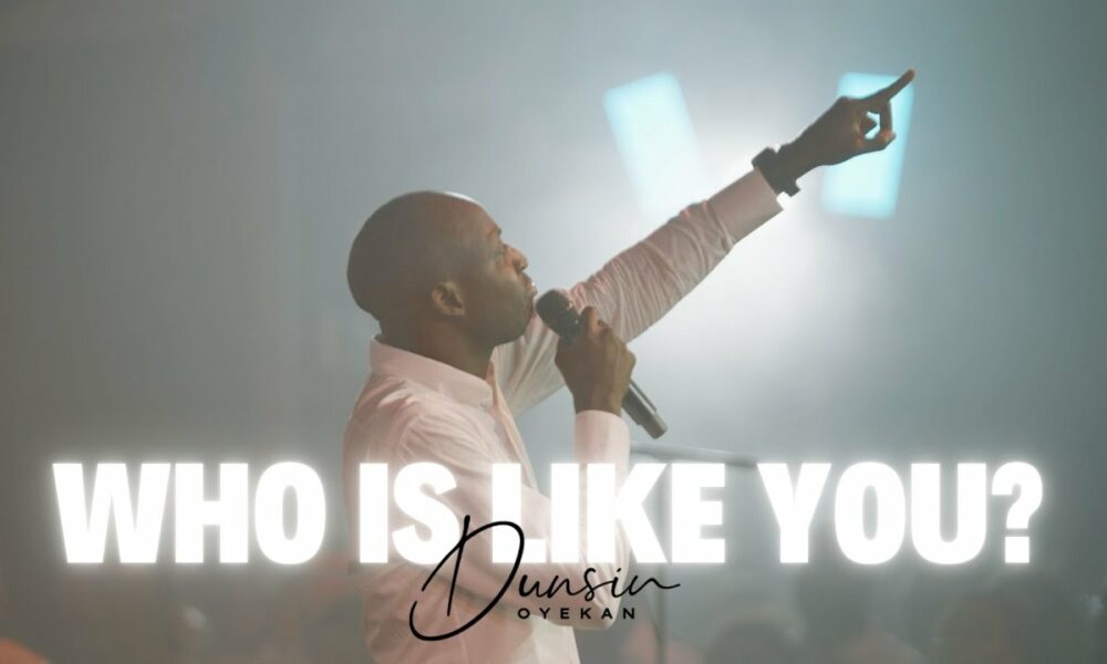 Dunsin Oyekan Glorifies God in His Latest Release “Who Is Like You”