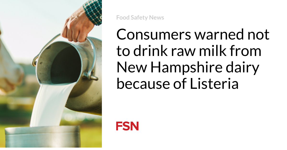 Consumers warned not to drink raw milk from New Hampshire dairy because of Listeria