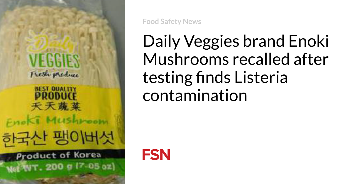 Daily Veggies brand Enoki Mushrooms recalled after testing finds Listeria contamination