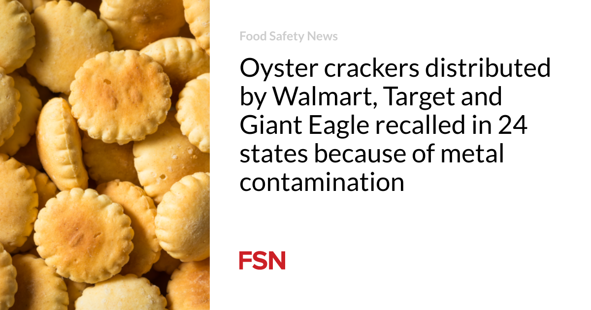 Oyster crackers distributed by Walmart, Target and Giant Eagle recalled in 24 states because of metal contamination