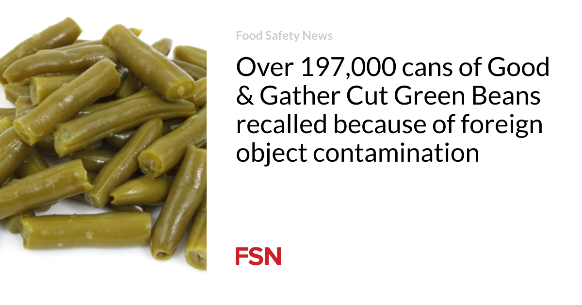 Over 197,000 cans of Good & Gather Cut Green Beans recalled because of foreign object contamination