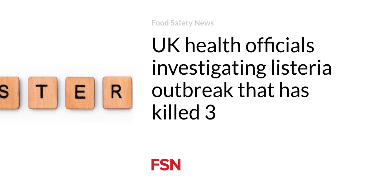 UK health officials investigating listeria outbreak that has killed 3