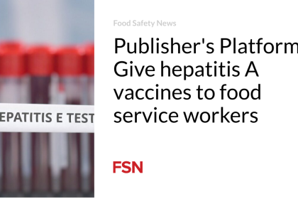 Publisher’s Platform: Give hepatitis A vaccines to food service workers