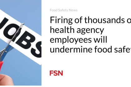 Firing of thousands of health agency employees will undermine food safety