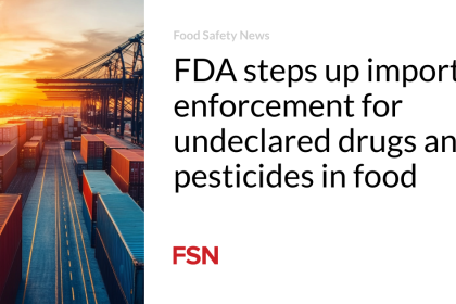 FDA steps up import enforcement for undeclared drugs and pesticides in food