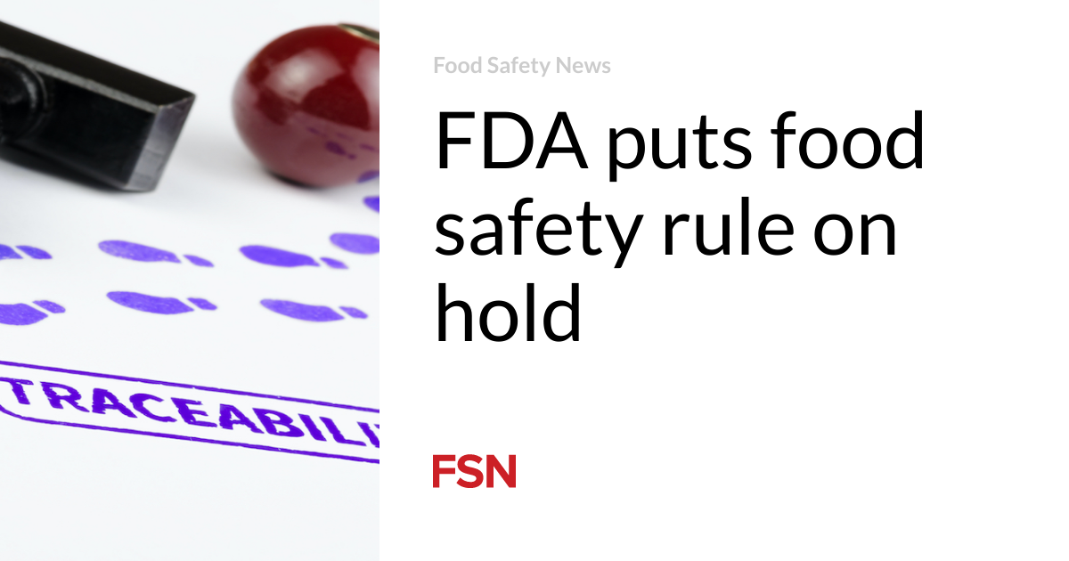 FDA puts food safety rule on hold