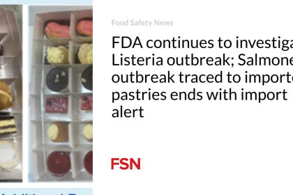 FDA continues to investigate Listeria outbreak; Salmonella outbreak traced to imported pastries ends with import alert