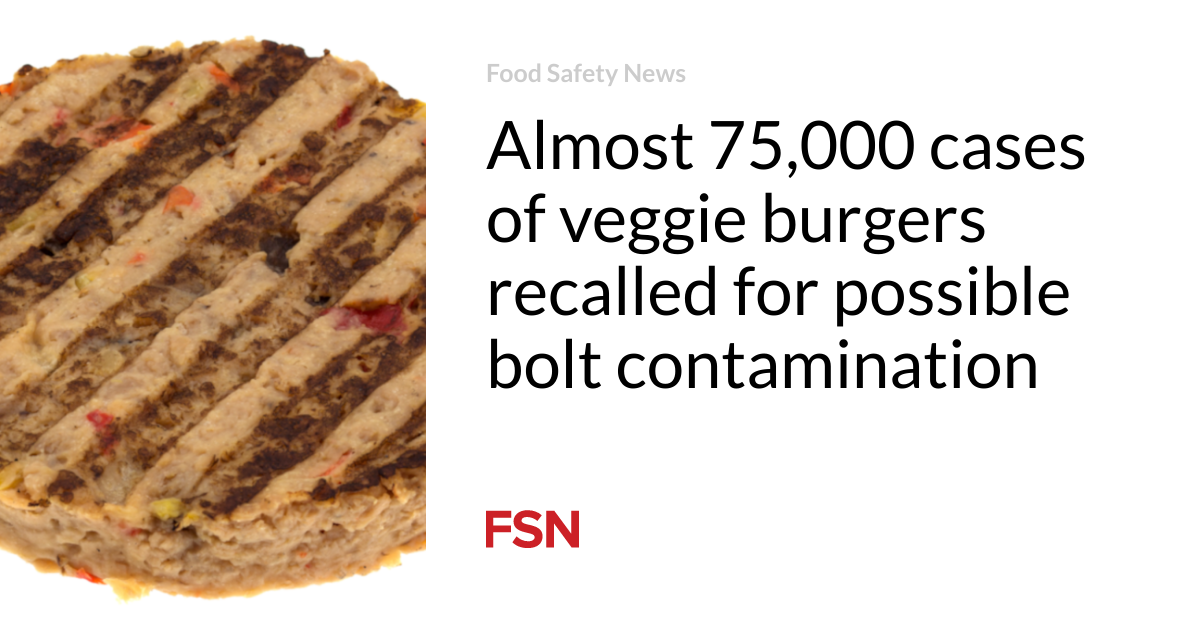 Almost 75,000 cases of veggie burgers recalled for possible bolt contamination