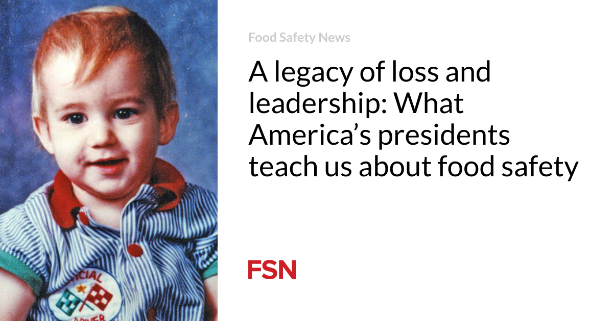 A legacy of loss and leadership: What America’s presidents teach us about food safety