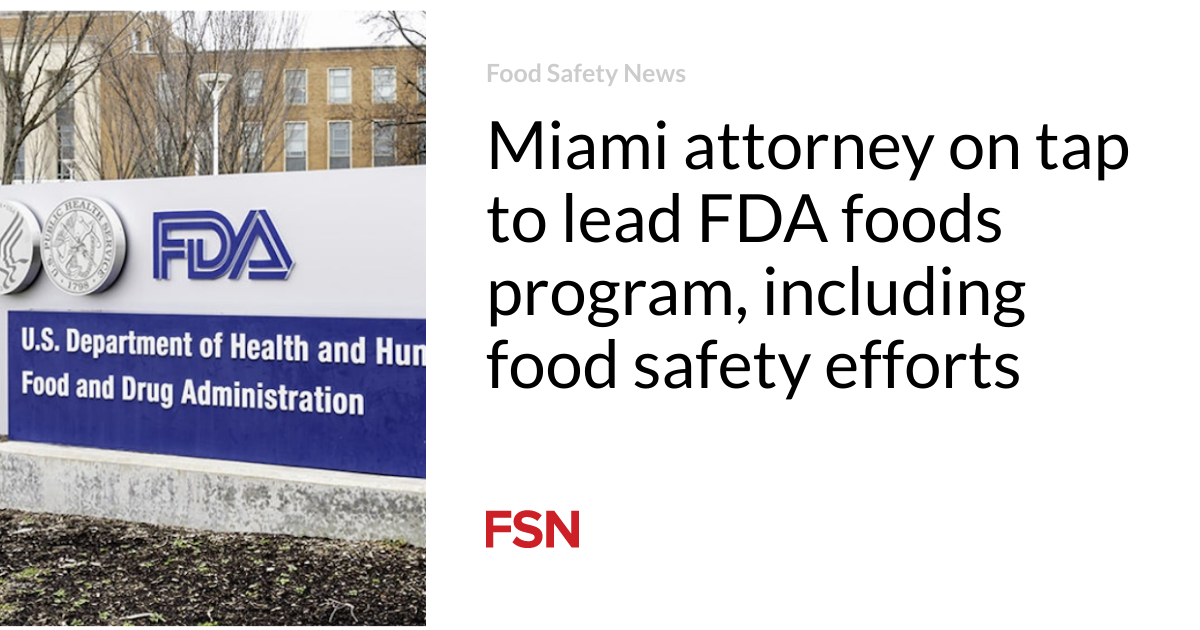 Miami attorney on tap to lead FDA foods program, including food safety efforts