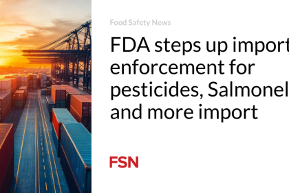 FDA steps up import enforcement for pesticides, Salmonella and more import