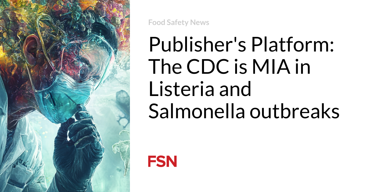 Publisher’s Platform: The CDC is MIA in Listeria and Salmonella outbreaks