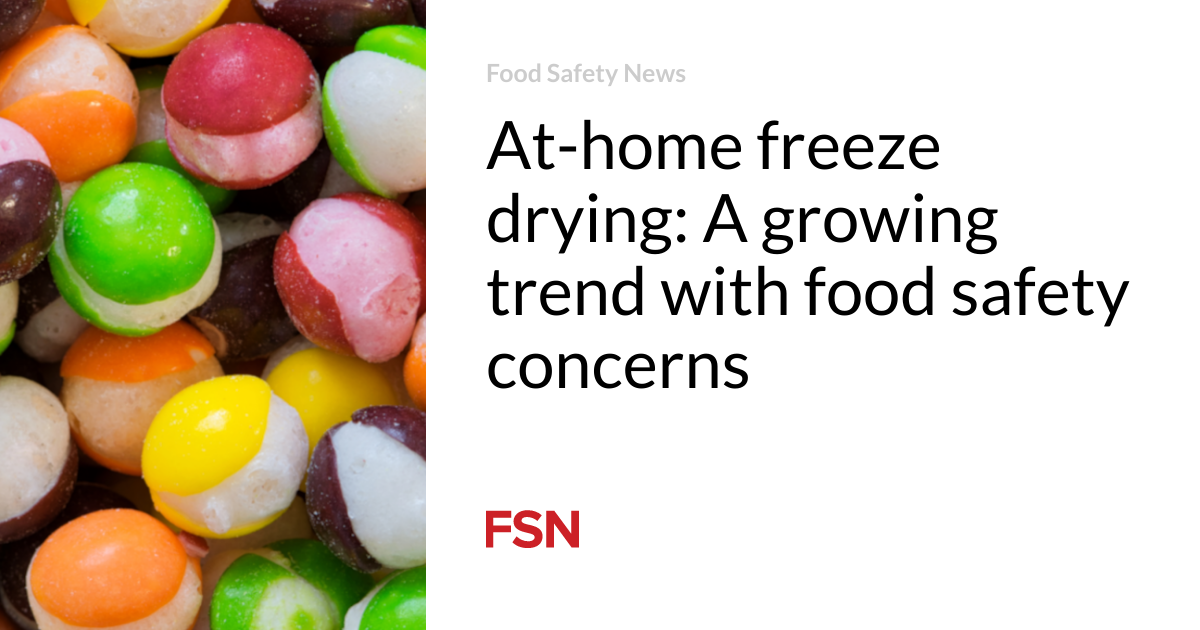 At-home freeze drying: A growing trend with food safety concerns