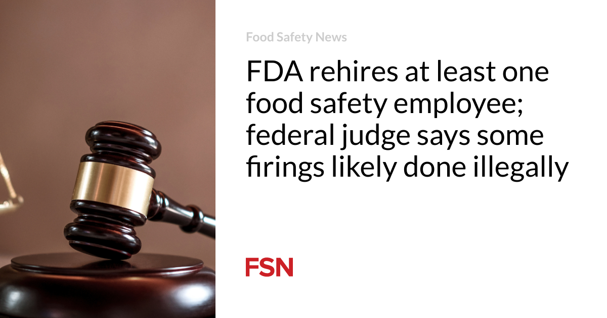 FDA rehires at least one food safety employee; federal judge says some firings likely done illegally