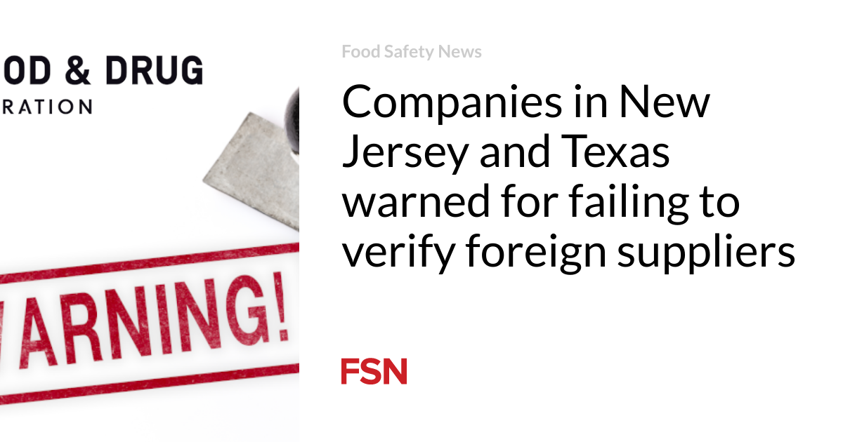 Companies in New Jersey and Texas warned for failing to verify foreign suppliers