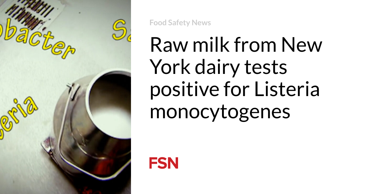 Raw milk from New York dairy tests positive for Listeria monocytogenes