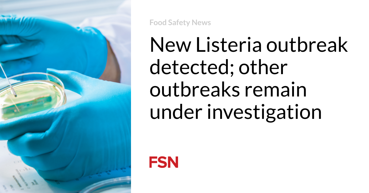 New Listeria outbreak detected; other outbreaks remain under investigation