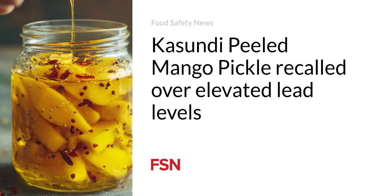 Kasundi Peeled Mango Pickle recalled over elevated lead levels