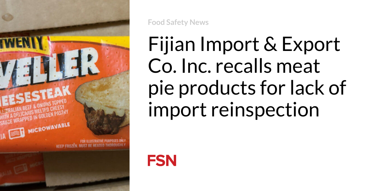 Fijian Import & Export Co. Inc. recalls meat pie products for lack of import reinspection