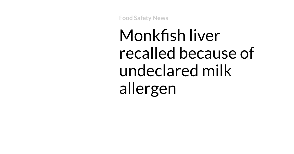Monkfish liver recalled because of undeclared milk allergen