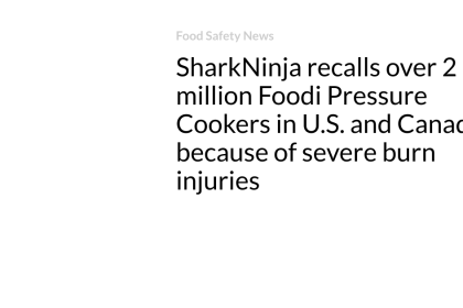 SharkNinja recalls over 2 million Foodi Pressure Cookers in U.S. and Canada because of severe burn injuries