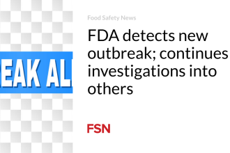 FDA detects new outbreak; continues investigations into others