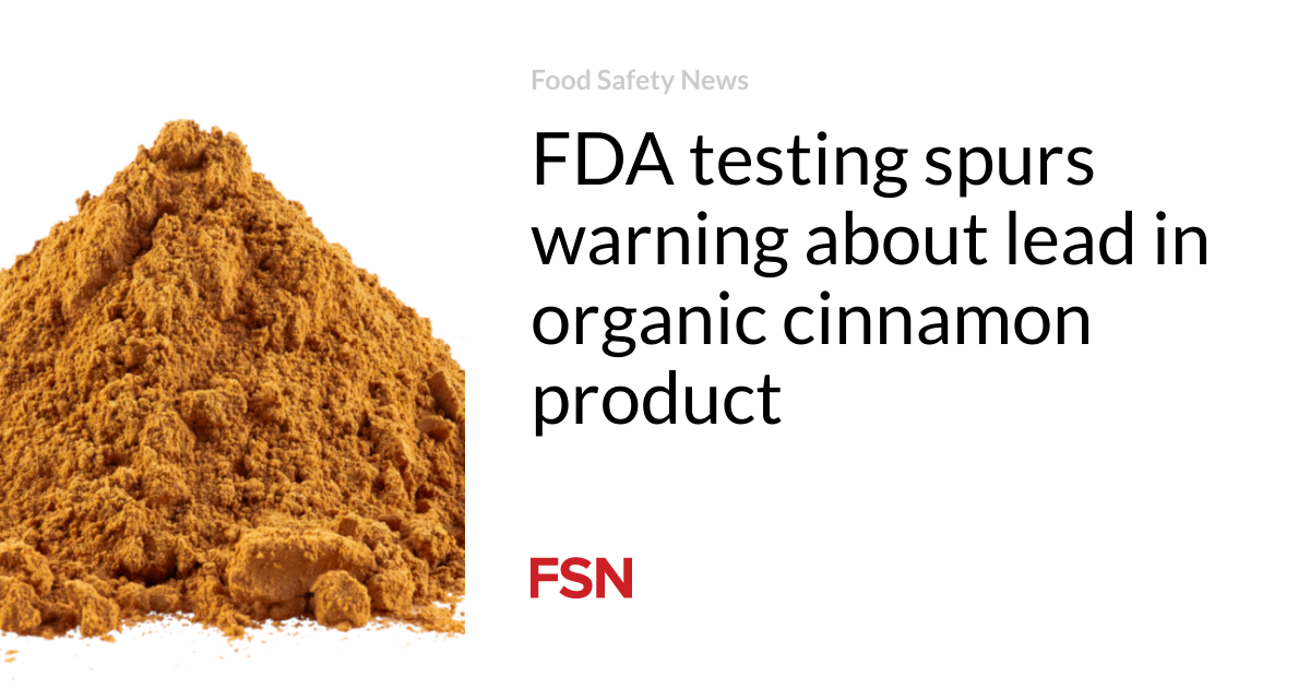 FDA testing spurs warning about lead in organic cinnamon product