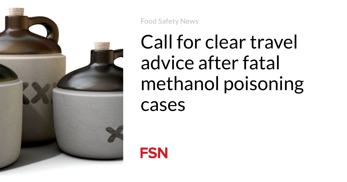 Call for clear travel advice after fatal methanol poisoning cases