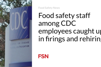 Food safety staff among CDC employees caught up in firings and rehirings