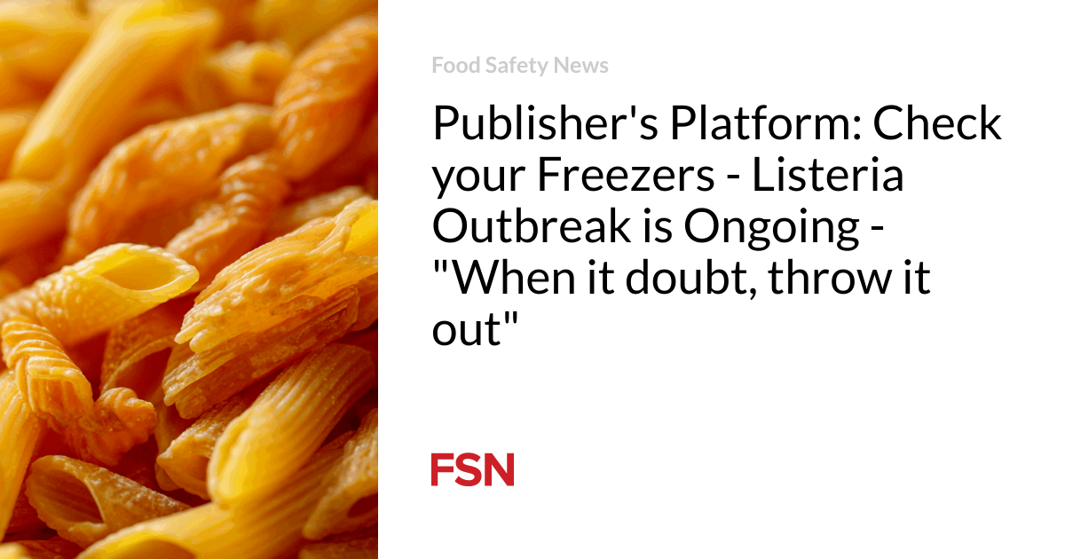 Publisher’s Platform: Check your Freezers – Listeria Outbreak is Ongoing – “When it doubt, throw it out”
